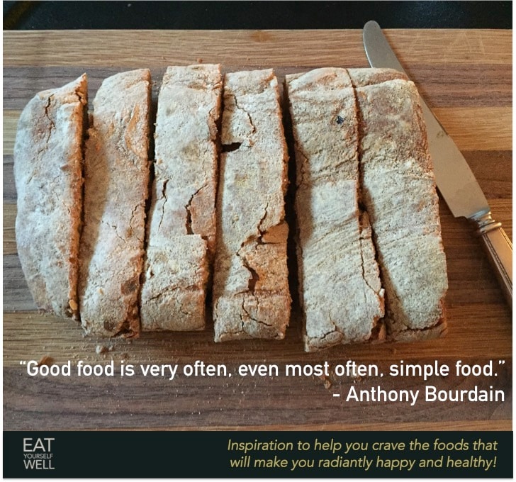 "Good food is very often, even most often, simple food." - Anthony Bourdain