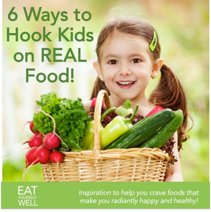 6 Ways to Hook Kids on Real Food